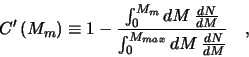 \begin{displaymath}
C'\left(M_m\right) \equiv 1 - \frac{\int_0^{M_m} dM\,
\frac{dN}{dM}}{\int_0^{M_{max}} dM\, \frac{dN}{dM}}\quad,
\end{displaymath}