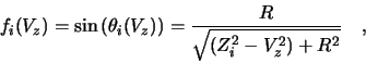 \begin{displaymath}
f_i(V_z) = \sin \left(\theta_i(V_z)\right) =
\frac{R}{\sqrt{(Z_i^2 - V_z^2) + R^2}}\quad,
\end{displaymath}