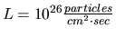 $L=10^{26} \frac{particles}{cm^{2}\cdot sec}$